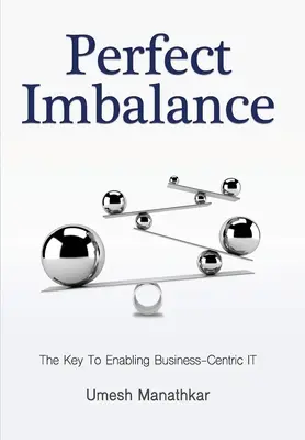 Le déséquilibre parfait : La clé d'une informatique centrée sur l'entreprise - Perfect Imbalance: The Key To Enabling Business-Centric IT