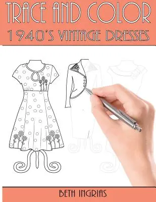 Trace et colorie : robes vintage des années 1940 : Livre d'activités amusantes - Trace and Color: 1940's Vintage Dresses: Fun Activity Book