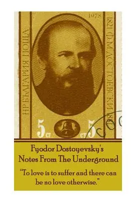 Les notes du sous-sol de Fiodor Dostoïevski : Aimer, c'est souffrir et il n'y a pas d'autre amour possible. - Fyodor Dostoyevsky's Notes from the Underground: To Love Is to Suffer and There Can Be No Love Otherwise.