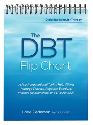 Le tableau de la Dbt : Un outil psychoéducatif pour aider les clients à gérer leur détresse, à réguler leurs émotions, à améliorer leurs relations et à vivre en pleine conscience. - The Dbt Flip Chart: A Psychoeducational Tool to Help Clients Manage Distress, Regulate Emotions, Improve Relationships, and Live Mindfully