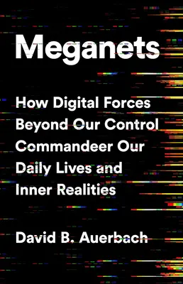 Meganets : Comment les forces numériques échappant à notre contrôle contrôlent notre vie quotidienne et nos réalités intérieures - Meganets: How Digital Forces Beyond Our Control Commandeer Our Daily Lives and Inner Realities