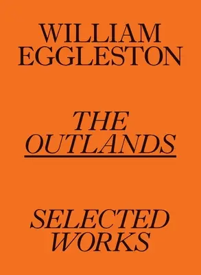 William Eggleston : Les terres lointaines : Œuvres choisies - William Eggleston: The Outlands: Selected Works