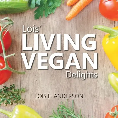 Les délices de Lois LIVING VEGAN - Lois' LIVING VEGAN Delights