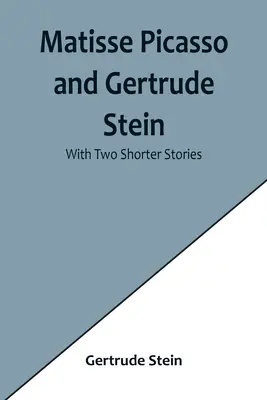 Matisse Picasso et Gertrude Stein ; avec deux histoires courtes - Matisse Picasso and Gertrude Stein; With Two Shorter Stories