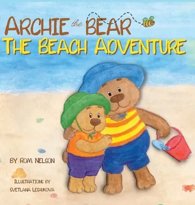 Archie l'ours - L'aventure de la plage : Un livre d'images magnifiquement illustré pour les enfants sur la sécurité à la plage et le plaisir au soleil ! - Archie the Bear - The Beach Adventure: A Beautifully Illustrated Picture Story Book for Kids About Beach Safety and Having Fun in the Sun!