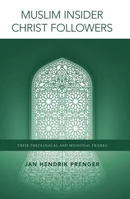 Les initiés musulmans adeptes du Christ : Leurs cadres théologiques et missionnaires - Muslim Insider Christ Followers: Their Theological and Missional Frames