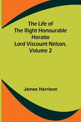 La vie du très honorable Horatio Lord Vicomte Nelson, Volume 2 - The Life of the Right Honourable Horatio Lord Viscount Nelson, Volume 2