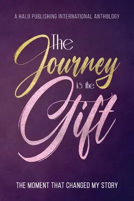 Le voyage est un cadeau : le moment qui a changé mon histoire - The Journey is the Gift: The Moment that Changed My Story