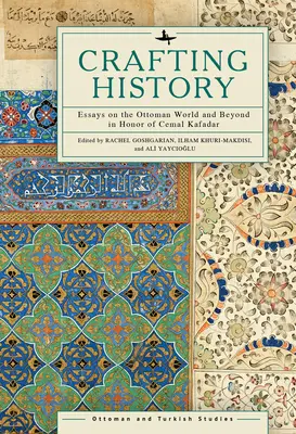 L'élaboration de l'histoire : Essais sur le monde ottoman et au-delà en l'honneur de Cemal Kafadar - Crafting History: Essays on the Ottoman World and Beyond in Honor of Cemal Kafadar