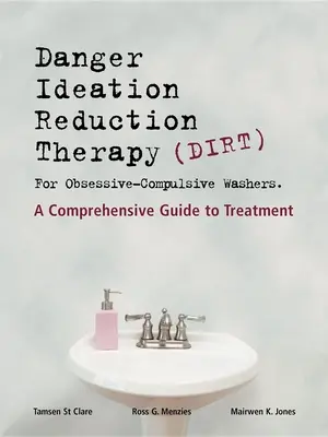 Dirt [Danger Ideation Reduction Therapy] for Obsessive Compulsive Washers : Un guide complet du traitement - Dirt [Danger Ideation Reduction Therapy] for Obsessive Compulsive Washers: A Comprehensive Guide to Treatment