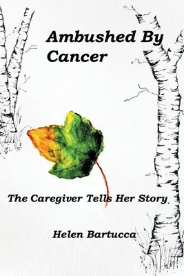 Le cancer en embuscade : L'aidant raconte son histoire - Ambushed By Cancer: The Caregiver Tells Her Story