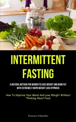Le jeûne intermittent : Une méthode naturelle pour les femmes pour perdre du poids et brûler les graisses avec une perte de poids extrêmement rapide Hypnose (Comment améliorer votre santé) - Intermittent Fasting: A Natural Method For Women To Lose Weight And Burn Fat With Extremely Rapid Weight Loss Hypnosis (How To Improve Your