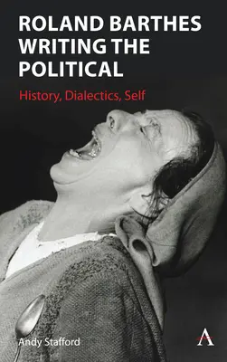 Roland Barthes : Écrire le politique : histoire, dialectique, moi - Roland Barthes Writing the Political: History, Dialectics, Self