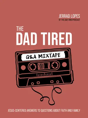 Le mixtape des questions et réponses de papa fatigué : Des réponses centrées sur Jésus à des questions sur la foi et la famille - The Dad Tired Q&A Mixtape: Jesus-Centered Answers to Questions about Faith and Family