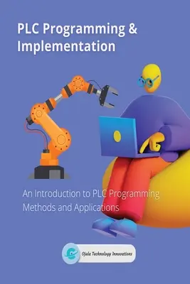 Programmation et mise en œuvre d'automates : Une introduction aux méthodes et applications de programmation PLC - PLC Programming & Implementation: An Introduction to PLC Programming Methods and Applications