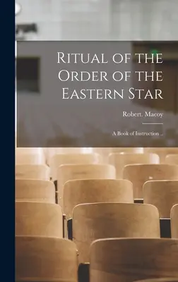 Rituel de l'Ordre de l'Étoile de l'Est : Un livre d'instruction ... - Ritual of the Order of the Eastern Star: A Book of Instruction ..