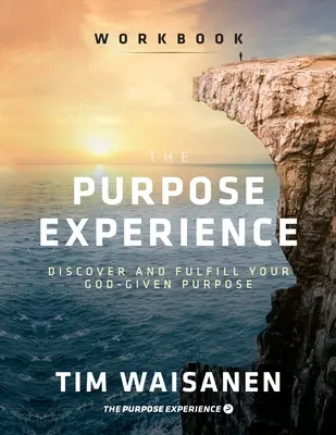 L'expérience de la raison d'être - Cahier d'exercices : Découvrez et remplissez le but que Dieu vous a donné - The Purpose Experience - Workbook: Discover and Fulfill Your God-Given Purpose