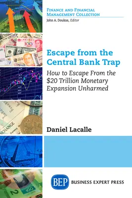 Échapper au piège des banques centrales : comment échapper à l'expansion monétaire de 20 000 milliards de dollars sans dommages - Escape from the Central Bank Trap: How to Escape From the $20 Trillion Monetary Expansion Unharmed