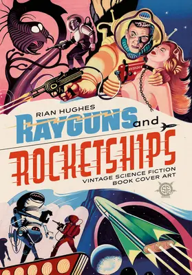 Fusils et fusées : Couvertures de livres de science-fiction d'époque - Rayguns and Rocketships: Vintage Science Fiction Book Cover Art