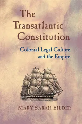 Constitution transatlantique : La culture juridique coloniale et l'empire - Transatlantic Constitution: Colonial Legal Culture and the Empire