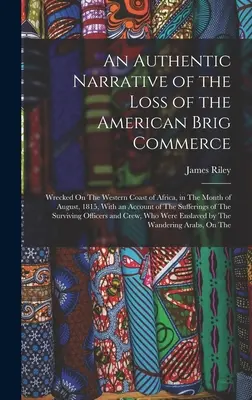 Récit authentique de la perte du brick américain Commerce : Naufrage sur la côte occidentale de l'Afrique, au mois d'août 1815, avec un compte-rendu de la perte du brick américain Commerce. - An Authentic Narrative of the Loss of the American Brig Commerce: Wrecked On The Western Coast of Africa, in The Month of August, 1815, With an Accoun