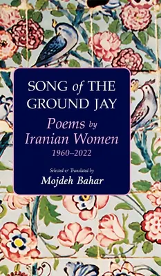 Le chant du geai de terre : Poèmes de femmes iraniennes, 1960-2022 - Song of the Ground Jay: Poems by Iranian Women, 1960-2022