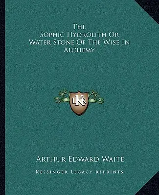 L'hydrolite sophique ou la pierre d'eau des sages en alchimie - The Sophic Hydrolith or Water Stone of the Wise in Alchemy