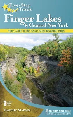 Five-Star Trails : Les lacs Finger et le centre de l'État de New York : Votre guide des plus belles randonnées de la région - Five-Star Trails: Finger Lakes and Central New York: Your Guide to the Area's Most Beautiful Hikes