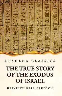 La véritable histoire de l'exode d'Israël et un bref aperçu de l'histoire de l'Égypte monumentale - The True Story of the Exodus of Israel Together With a Brief View of the History of Monumental Egypt