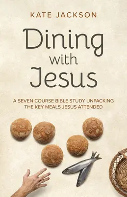 Dîner avec Jésus : Une étude biblique en sept cours dévoilant les principaux repas auxquels Jésus a participé - Dining with Jesus: A Seven Course Bible Study Unpacking the Key Meals Jesus Attended