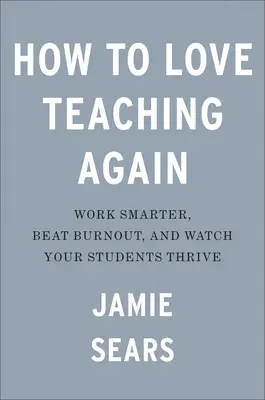 Comment retrouver l'amour de l'enseignement : Travailler plus intelligemment, vaincre l'épuisement professionnel et voir ses élèves s'épanouir - How to Love Teaching Again: Work Smarter, Beat Burnout, and Watch Your Students Thrive