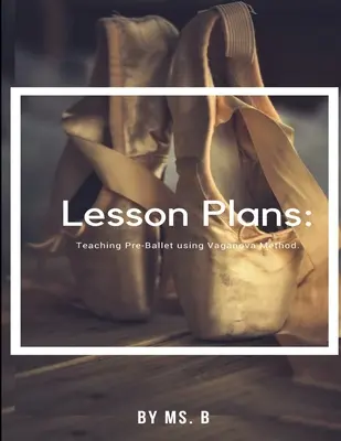 Plans de cours : Le guide complet du pré-ballet selon la méthode Vaganova. - Lesson Plans: The complete guide to Pre-Ballet using the Vaganova Method.