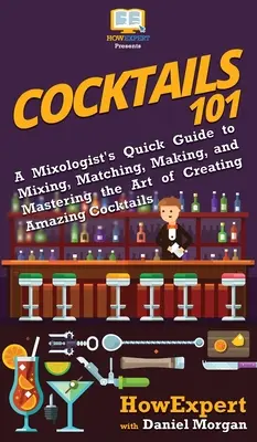 Cocktails 101 : Le guide rapide d'un mixologue pour mélanger, assortir, préparer et maîtriser l'art de créer des cocktails étonnants - Cocktails 101: A Mixologist's Quick Guide to Mixing, Matching, Making, and Mastering the Art of Creating Amazing Cocktails