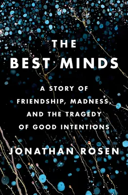 Les meilleurs esprits : Une histoire d'amitié, de folie et la tragédie des bonnes intentions - The Best Minds: A Story of Friendship, Madness, and the Tragedy of Good Intentions