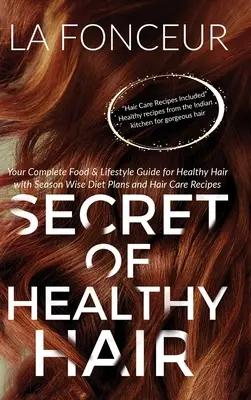 Le secret des cheveux sains (impression couleur) : Votre guide complet d'alimentation et de mode de vie pour des cheveux sains + plans de régime + recettes - Secret of Healthy Hair (Full Color Print): Your Complete Food & Lifestyle Guide for Healthy Hair + Diet Plans + Recipes