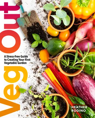 Veg Out : Un guide sans stress pour créer votre premier jardin potager - Veg Out: A Stress-Free Guide to Creating Your First Vegetable Garden