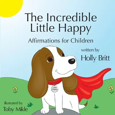 L'incroyable petit bonheur : Affirmations pour les enfants - The Incredible Little Happy: Affirmations for Children