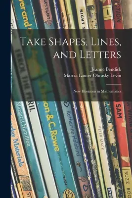 Prendre des formes, des lignes et des lettres ; Nouveaux horizons en mathématiques - Take Shapes, Lines, and Letters; New Horizons in Mathematics