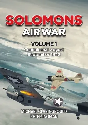 Guerre aérienne des Salomon : Volume 1 - Guadalcanal août-septembre 1942 - Solomons Air War: Volume 1 - Guadalcanal August - September 1942