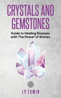 Cristaux et pierres précieuses : Guide de guérison des maladies par le pouvoir des pierres - Crystals and Gemstones: Guide to Healing Illnesses with the Power of Stones