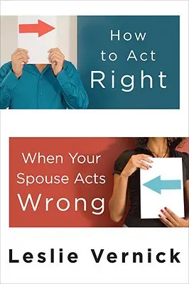 Comment agir correctement lorsque votre conjoint agit mal - How to Act Right When Your Spouse Acts Wrong