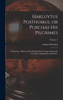 Hakluytus Posthumus, ou Purchas his Pilgrimes : Contayning a History of the World in sea Voyages and Lande Travells by Englishmen and Others ; Volume 1 (en anglais) - Hakluytus Posthumus, or Purchas his Pilgrimes: Contayning a History of the World in sea Voyages and Lande Travells by Englishmen and Others; Volume 1