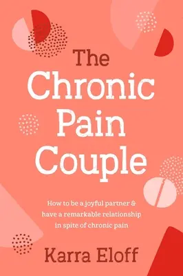 Le couple souffrant de douleur chronique : Comment être un partenaire joyeux et avoir une relation remarquable malgré la douleur chronique - The Chronic Pain Couple: How to Be a Joyful Partner & Have a Remarkable Relationship in Spite of Chronic Pain