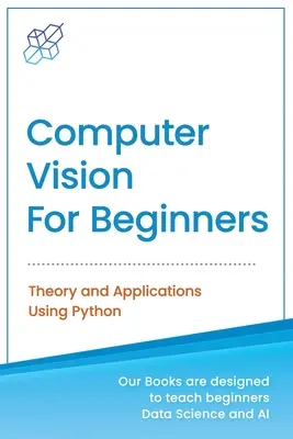 Vision par ordinateur pour les débutants : Théorie et applications avec Python - Computer Vision for Beginners: Theory and Applications Using Python