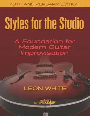 Styles pour le studio - Édition du 40e anniversaire : Une base pour l'improvisation moderne à la guitare - Styles For The Studio - 40th Anniversary Edition: A Foundation for Modern Guitar Improvisation