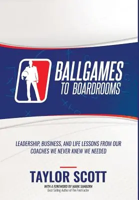 Du jeu de balle au conseil d'administration : Leçons de leadership, d'affaires et de vie de nos entraîneurs dont nous ne savions pas que nous avions besoin - Ballgames to Boardrooms: Leadership, Business, and Life Lessons From Our Coaches We Never Knew We Needed