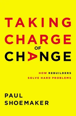 Prendre en charge le changement : Comment les reconstructeurs résolvent des problèmes difficiles - Taking Charge of Change: How Rebuilders Solve Hard Problems