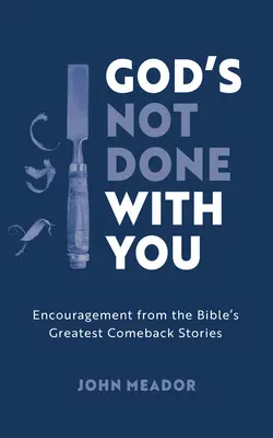 Dieu n'en a pas fini avec vous : Encouragement à partir des plus grands récits de retour de la Bible - God's Not Done with You: Encouragement from the Bible's Greatest Comeback Stories