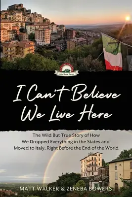 Je ne peux pas croire que nous vivons ici : L'histoire sauvage mais vraie de la façon dont nous avons tout laissé tomber aux États-Unis et déménagé en Italie, juste avant la fin du monde. - I Can't Believe We Live Here: The Wild But True Story of How We Dropped Everything in the States and Moved to Italy, Right Before the End of the Wor