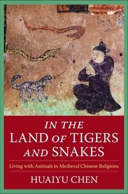 Au pays des tigres et des serpents : Vivre avec les animaux dans les religions chinoises médiévales - In the Land of Tigers and Snakes: Living with Animals in Medieval Chinese Religions